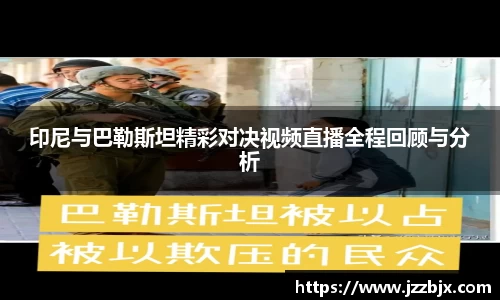 印尼与巴勒斯坦精彩对决视频直播全程回顾与分析
