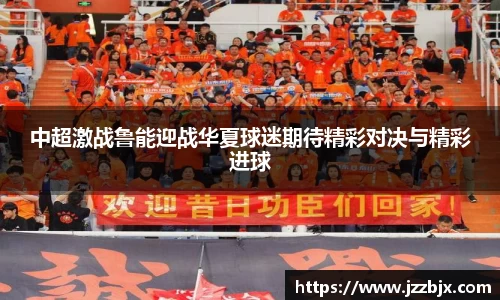 中超激战鲁能迎战华夏球迷期待精彩对决与精彩进球